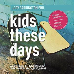 Kids These Days: A Game Plan For (Re)Connecting With Those We Teach, Lead, & Love by Jody Carrington