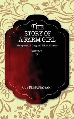 The Story of a Farm Girl: Maupassant Original Short Stories by Guy de Maupassant