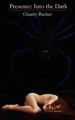 Presence: Into the Dark by Charity Becker