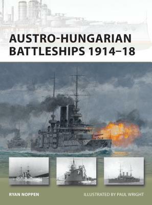 Austro-Hungarian Battleships 1914-18 by Ryan K. Noppen