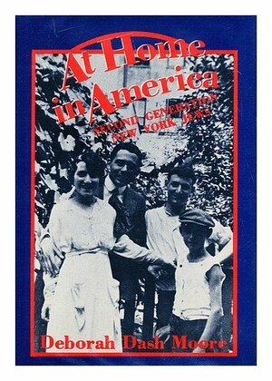 At Home in America: Second Generation New York Jews by Deborah Dash Moore