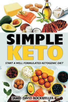 Simple Keto: Start a Well Formulated Ketogenic Diet by James David Rockefeller