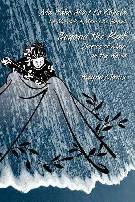 Beyond the Reef: Stories of Maui in the World by Wayne Moniz