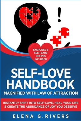 Self-Love Handbook Magnified with Law of Attraction: Instantly Shift into Self-Love, Heal Your Life & Create the Abundance of Joy You Deserve by Elena G. Rivers