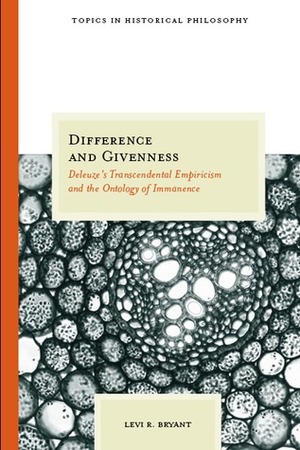 Difference and Givenness: Deleuze's Transcendental Empiricism and the Ontology of Immanence by Levi Bryant