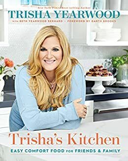 Trisha's Kitchen: Easy Comfort Food for Friends and Family by Garth Brooks, Trisha Yearwood