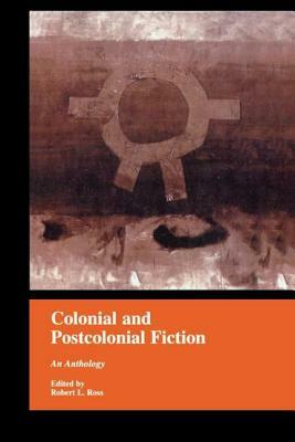 Colonial and Postcolonial Fiction in English: An Anthology by Robert Ross