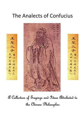 The Analects of Confucius: A Collection of Sayings and Ideas Attributed to the Chinese Philosopher by Confucius