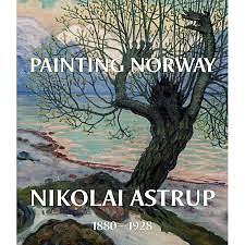 Painting Norway: Nikolai Astrup 1880-1928 by Ian A.C. Dejardin, Frances Carey, Maryanne Stevens