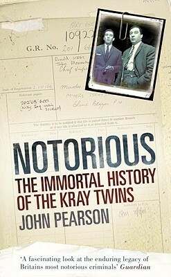 Notorious: How the Kray Twins Made Themselves Immortal by John George Pearson