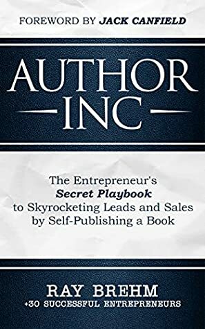 Author Inc: The Entrepreneur's Secret Playbook to Skyrocketing Leads and Sales by Self-publishing a Book by Ricardo Texeira, Nathan "Rocky" Anderson, Rob Kosberg, Ray Brehm, Richard McCartney, Luis Carlos Flores, Adam Houge, Steve Larsen, Derek Doepker, Jack Canfield