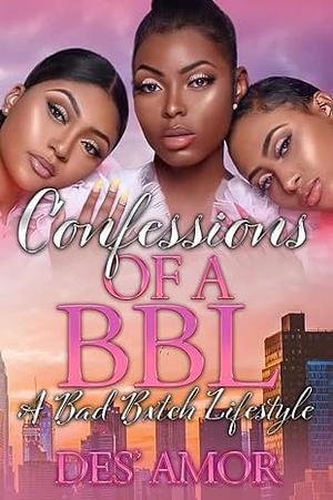 Confessions Of A BBL: A Bad Bxtch Lifestyle by Des' Amor