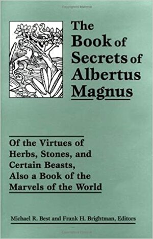 The Book of Secrets of Albertus Magnus: Of the Virtues of Herbs, Stones, and Certain Beasts, Also a Book of the Marvels of the World by Michael R. Best, Frank H. Brightman