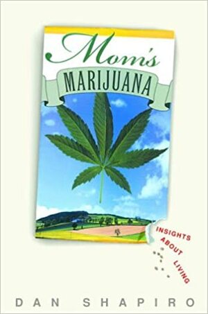 Mom's Marijuana: Insights about Living by Dan Shapiro