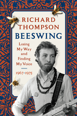 Beeswing: Losing My Way and Finding My Voice 1967-1975 by Richard Thompson