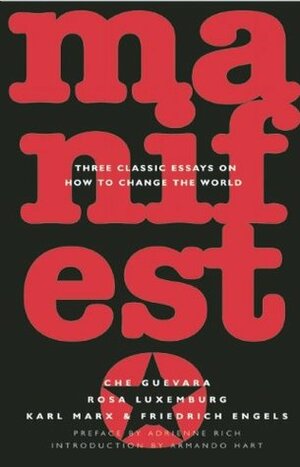 Manifesto: Three Classic Essays on How to Change the World by Adrienne Rich, Ernesto Che Guevara, Armando Hart Dávalos, Rosa Luxemburg, Karl Marx, Friedrich Engels