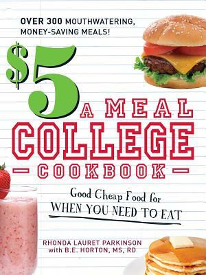 $5 a Meal College Cookbook: Good Cheap Food for When You Need to Eat by B. E. Horton, Rhonda Lauret Parkinson