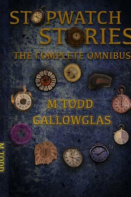 Stopwatch Stories Omnibus 1 by M. Todd Gallowglas