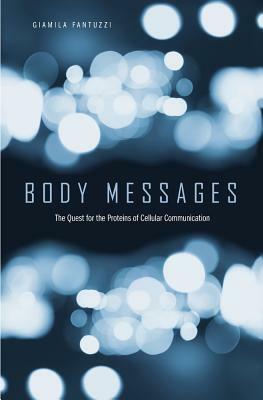 Body Messages: The Quest for the Proteins of Cellular Communication by Giamila Fantuzzi, Hannah Landecker
