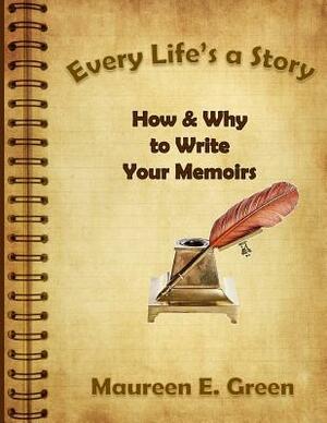 Every Life's a Story: How & Why to Write Your Memoirs by Maureen E. Green
