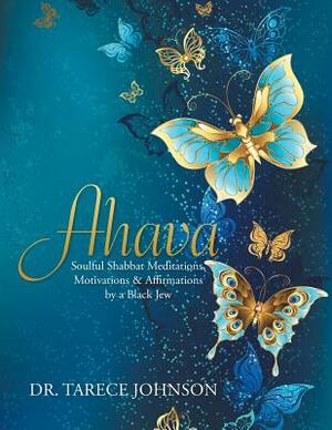 Ahava: Soulful Shabbat Meditations, Motivations & Affirmations by a Black Jew by Dr Tarece Johnson