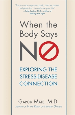 When the Body Says No: Understanding the Stress-Disease Connection by Gabor Maté