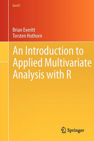 An Introduction to Applied Multivariate Analysis with R by Torsten Hothorn, Brian S. Everitt