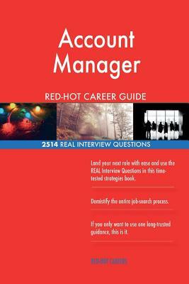 Account Manager RED-HOT Career Guide; 2514 REAL Interview Questions by Red-Hot Careers