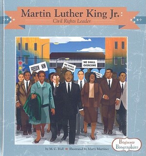 Martin Luther King Jr.: Civil Rights Leader by M. C. Hall