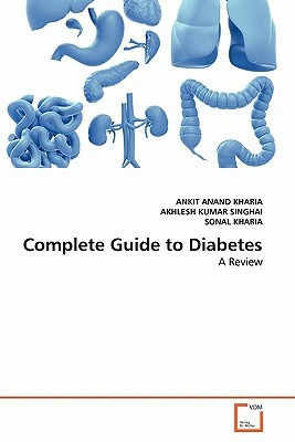 Complete Guide to Diabetes by Sonal Kharia, Akhlesh Kumar Singhai, Ankit Anand Kharia