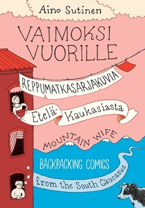 Vaimoksi vuorille – Reppumatkasarjakuvia Etelä-Kaukasiasta by Aino Sutinen