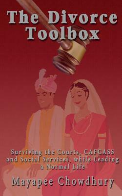 The Divorce Toolbox: Surviving the Courts, CAFCASS and Social Services, while Leading a Normal Life by Mayapee Chowdhury