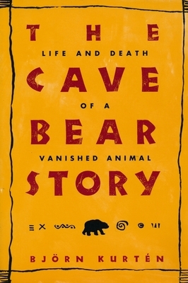 The Cave Bear Story: Life and Death of a Vanished Animal by Björn Kurtén