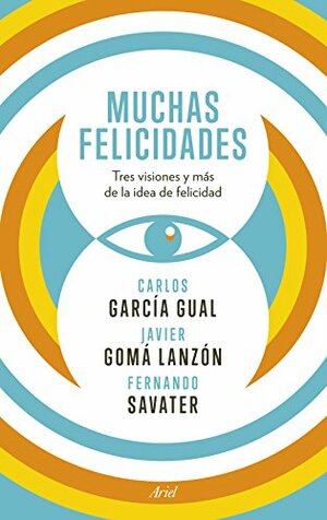 Muchas felicidades: Tres visiones y más de la idea de felicidad by Javier Gomá Lanzón, Carlos García Gual, Fernando Savater