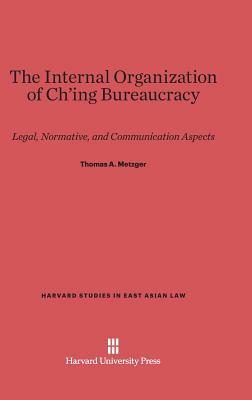 The Internal Organization of Ch'ing Bureaucracy by Thomas A. Metzger