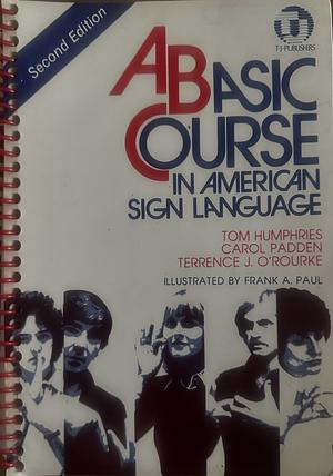 A Basic Course in American Sign Language by Tom Humphries, Tom Humphries, Terrence J. O'Rourke, Carol Padden