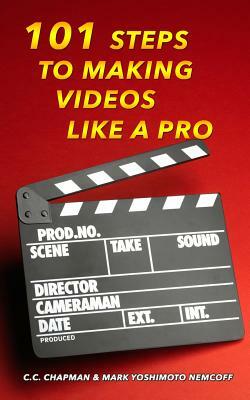 101 Steps to Making Videos Like a Pro by Mark Yoshimoto Nemcoff, C. C. Chapman