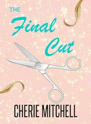 The Final Cut by Cherie Mitchell