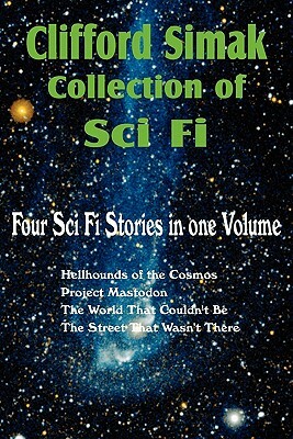 Clifford Simak Collection of Sci Fi; Hellhounds of the Cosmos, Project Mastodon, the World That Couldn't Be, the Street That Wasn't There by Clifford D. Simak