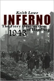 Inferno: The Fiery Destruction of Hamburg, 1943 by Keith Lowe