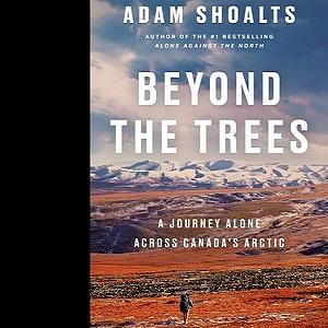 Beyond the Trees: A Journey Alone Across Canada's Arctic by Adam Shoalts