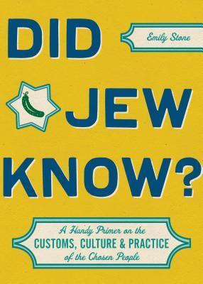 Did Jew Know?: A Handy Primer on the Customs, Culture & Practice of the Chosen People by Emily Stone