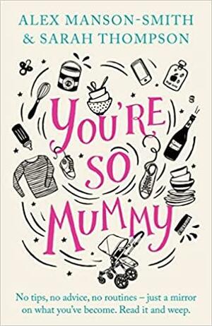 You're So Mummy by Sarah Thompson, Alex Manson-Smith