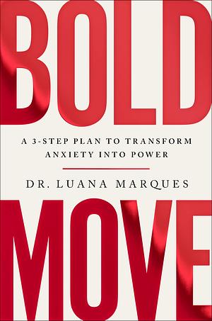 Bold Move: A 3-Step Plan to Transform Anxiety Into Power by Luana Marques