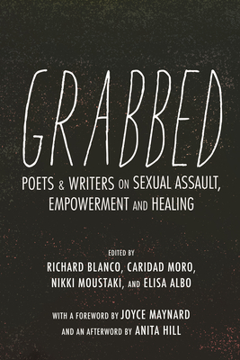 Grabbed: Poets & Writers on Sexual Assault, Empowerment & Healing by Richard Blanco
