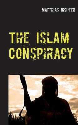 The Islam Conspiracy by Matthias Richter