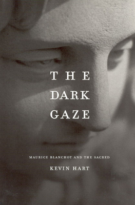 The Dark Gaze: Maurice Blanchot and the Sacred by Kevin Hart