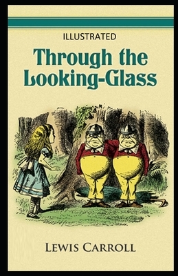 Through the Looking Glass Illustrated by Lewis Carroll