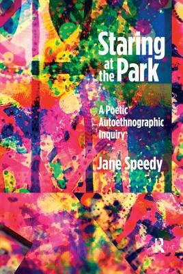 Staring at the Park: A Poetic Autoethnographic Inquiry by Jane Speedy