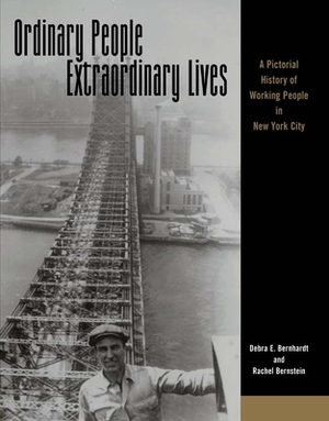 Ordinary People, Extraordinary Lives: A Pictorial History of Working People in New York City by Rachel Bernstein, Debra E. Bernhardt